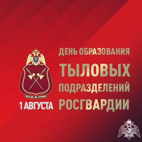 1 АВГУСТА – ДЕНЬ ОБРАЗОВАНИЯ ТЫЛОВЫХ ПОДРАЗДЕЛЕНИЙ РОСГВАРДИИ